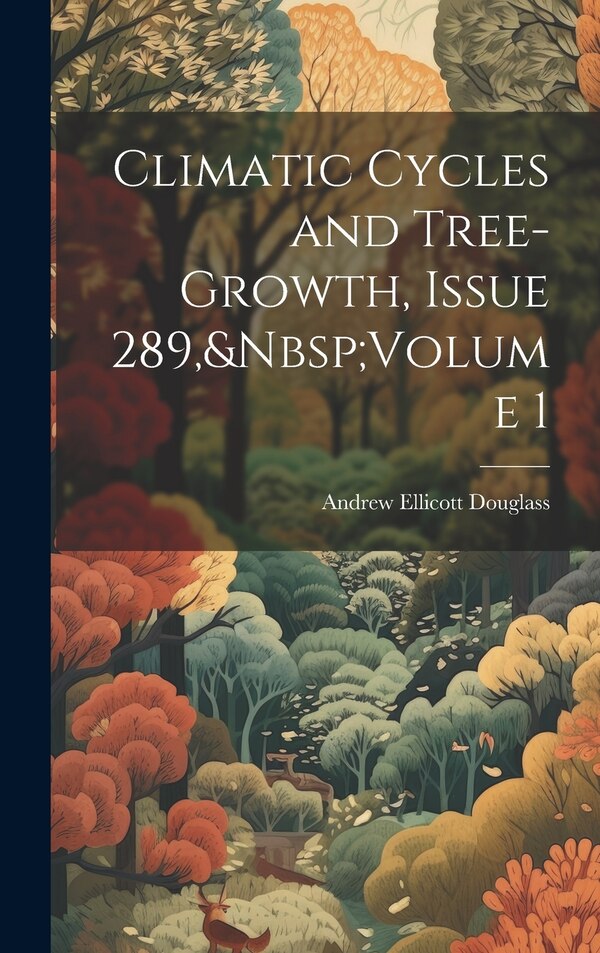 Climatic Cycles and Tree-Growth Issue 289 Volume 1 by Andrew Ellicott Douglass, Hardcover | Indigo Chapters