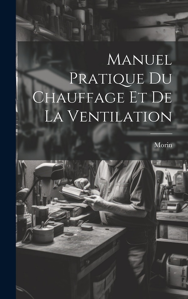 Manuel Pratique Du Chauffage Et De La Ventilation by Morin, Hardcover | Indigo Chapters