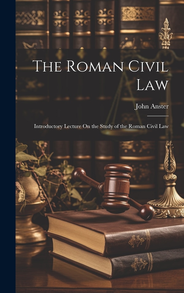 The Roman Civil Law by John Anster, Hardcover | Indigo Chapters