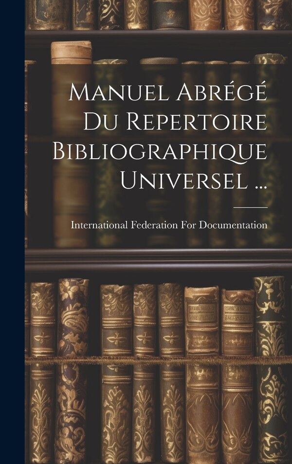 Manuel Abrégé Du Repertoire Bibliographique Universel . by International Federation for Document, Hardcover | Indigo Chapters