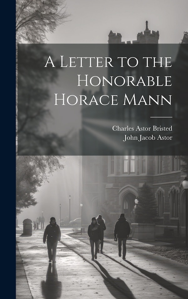 A Letter to the Honorable Horace Mann by Charles Astor Bristed, Hardcover | Indigo Chapters