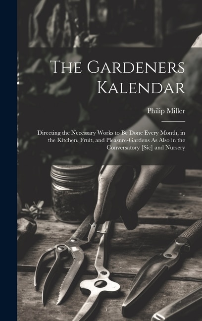 The Gardeners Kalendar by Philip Miller, Hardcover | Indigo Chapters