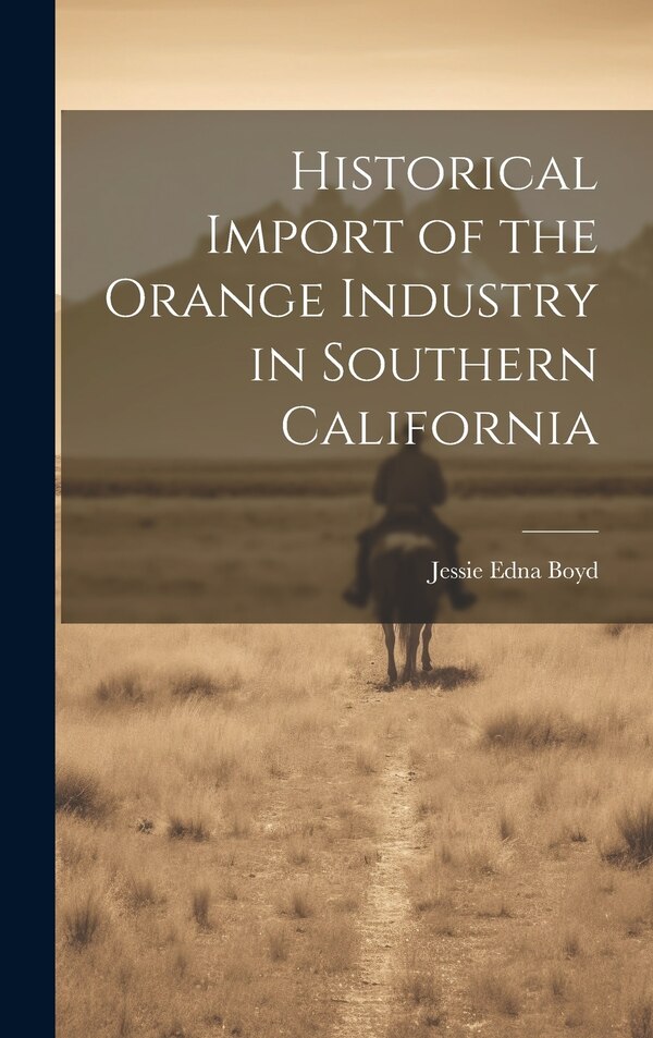 Historical Import of the Orange Industry in Southern California by Jessie Edna Boyd, Hardcover | Indigo Chapters