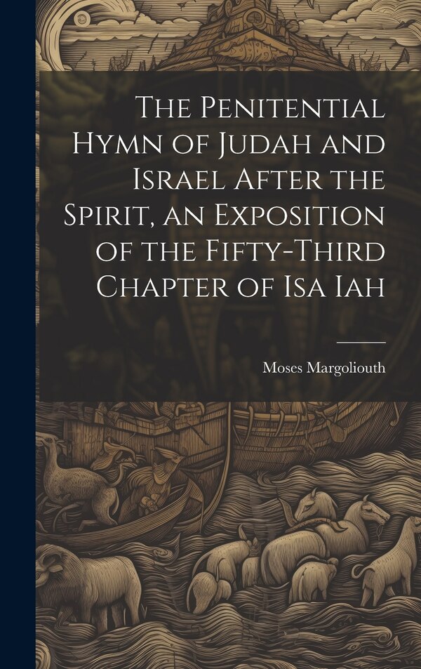 The Penitential Hymn of Judah and Israel After the Spirit an Exposition of the Fifty-Third Chapter of Isa Iah by Moses Margoliouth, Hardcover