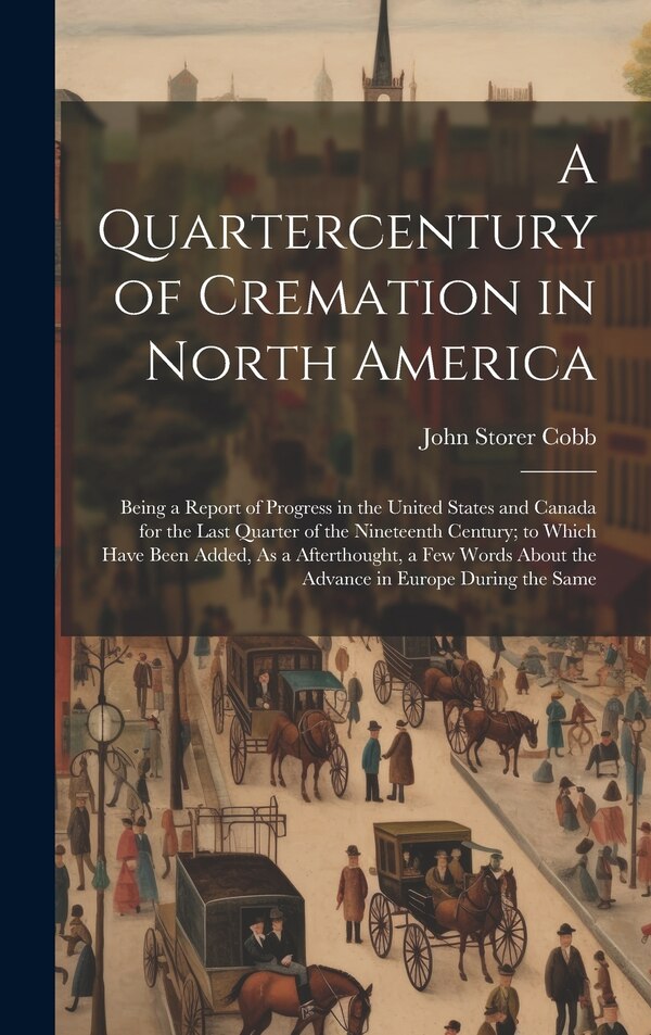 A Quartercentury of Cremation in North America by John Storer Cobb, Hardcover | Indigo Chapters