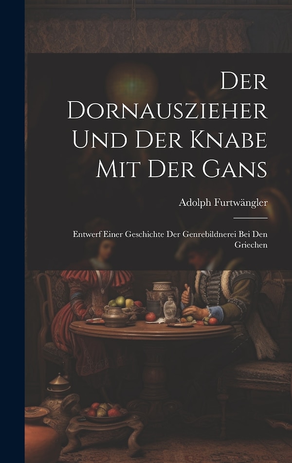 Der Dornauszieher Und Der Knabe Mit Der Gans by Adolph Furtwängler, Hardcover | Indigo Chapters