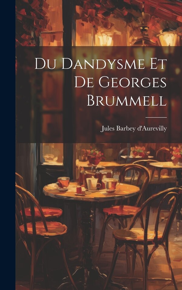 Du Dandysme Et De Georges Brummell by Jules Barbey D'aurevilly, Hardcover | Indigo Chapters