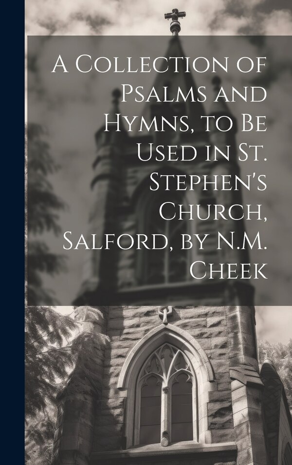 A Collection of Psalms and Hymns to Be Used in St. Stephen's Church Salford by N.M. Cheek by Anonymous, Hardcover | Indigo Chapters