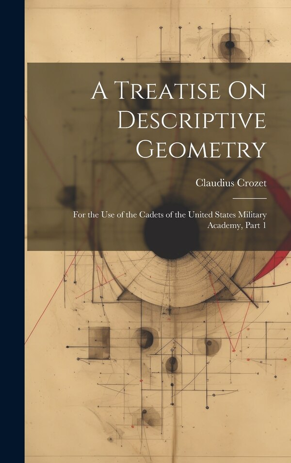 A Treatise On Descriptive Geometry by Claudius Crozet, Hardcover | Indigo Chapters