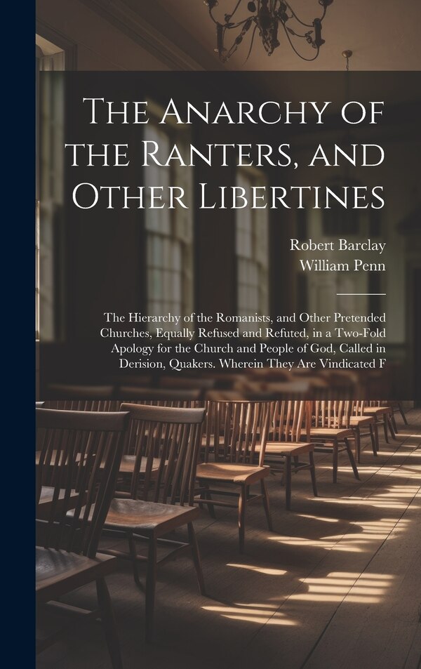 The Anarchy of the Ranters and Other Libertines by William Penn, Hardcover | Indigo Chapters