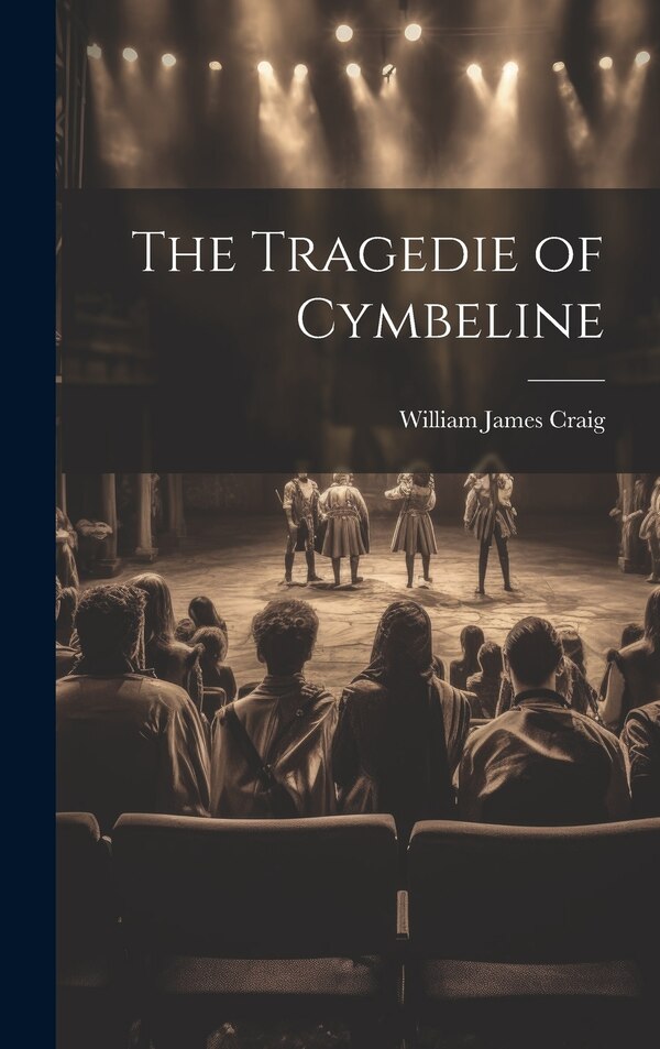 The Tragedie of Cymbeline by William James Craig, Hardcover | Indigo Chapters