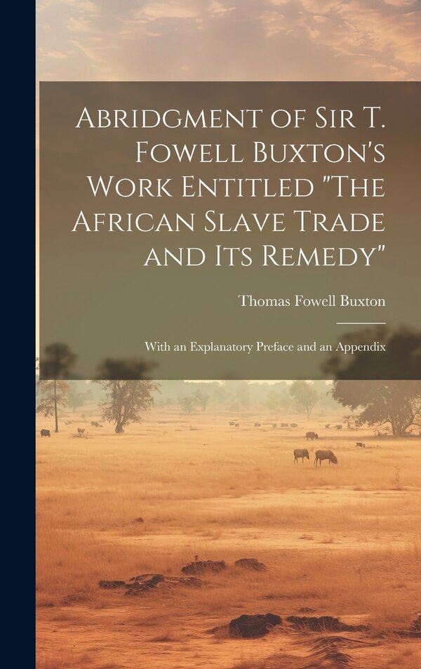 The African Slave Trade and Its Remedy by Thomas Fowell Buxton, Hardcover | Indigo Chapters
