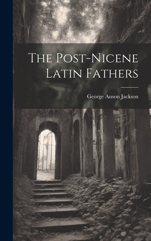 The Post-Nicene Latin Fathers by George Anson Jackson, Hardcover | Indigo Chapters