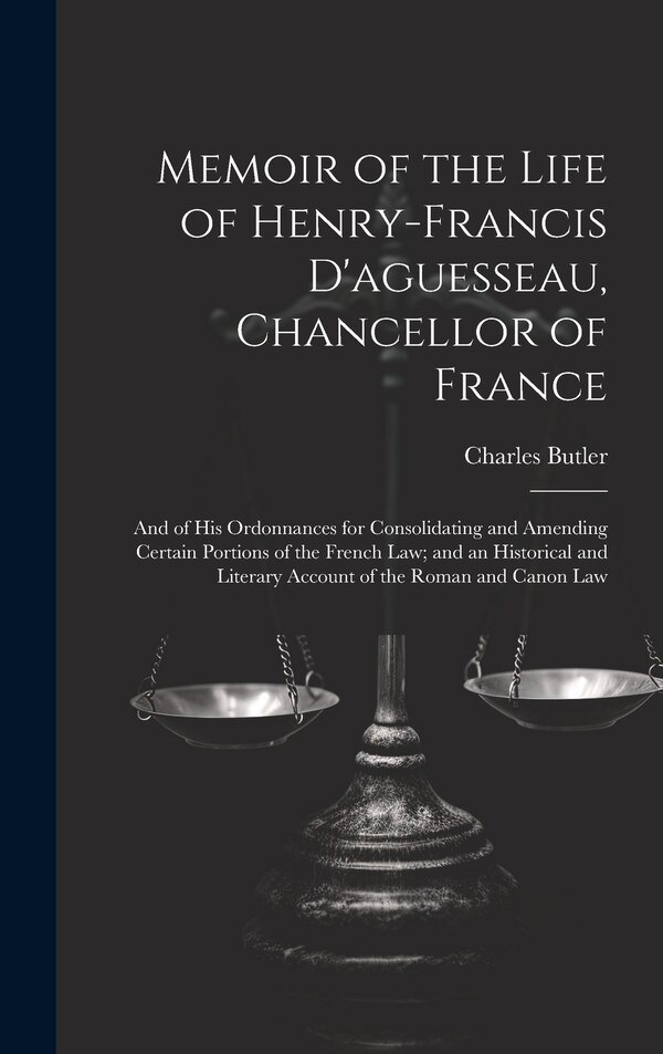 Memoir of the Life of Henry-Francis D'aguesseau Chancellor of France by Charles Butler, Hardcover | Indigo Chapters