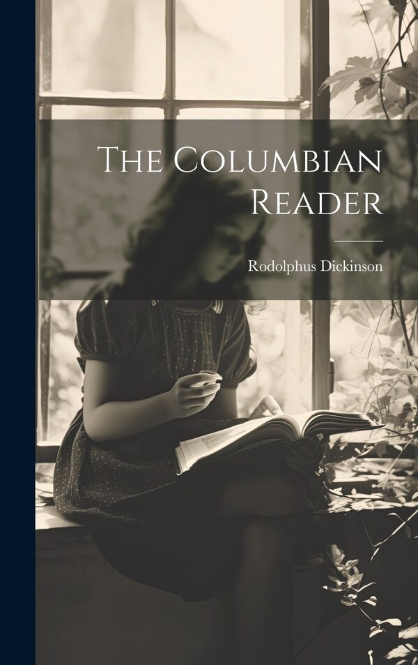 The Columbian Reader by Rodolphus Dickinson, Hardcover | Indigo Chapters
