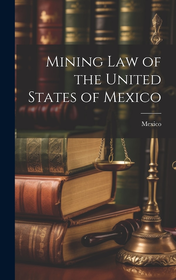 Mining Law of the United States of Mexico, Hardcover | Indigo Chapters