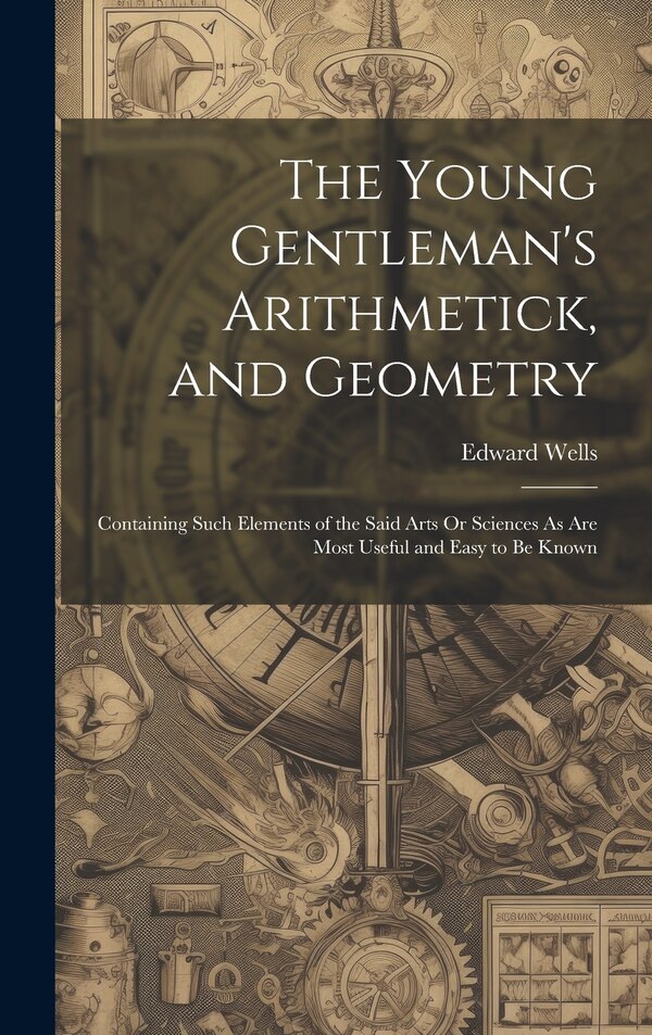 The Young Gentleman's Arithmetick and Geometry by Edward Wells, Hardcover | Indigo Chapters