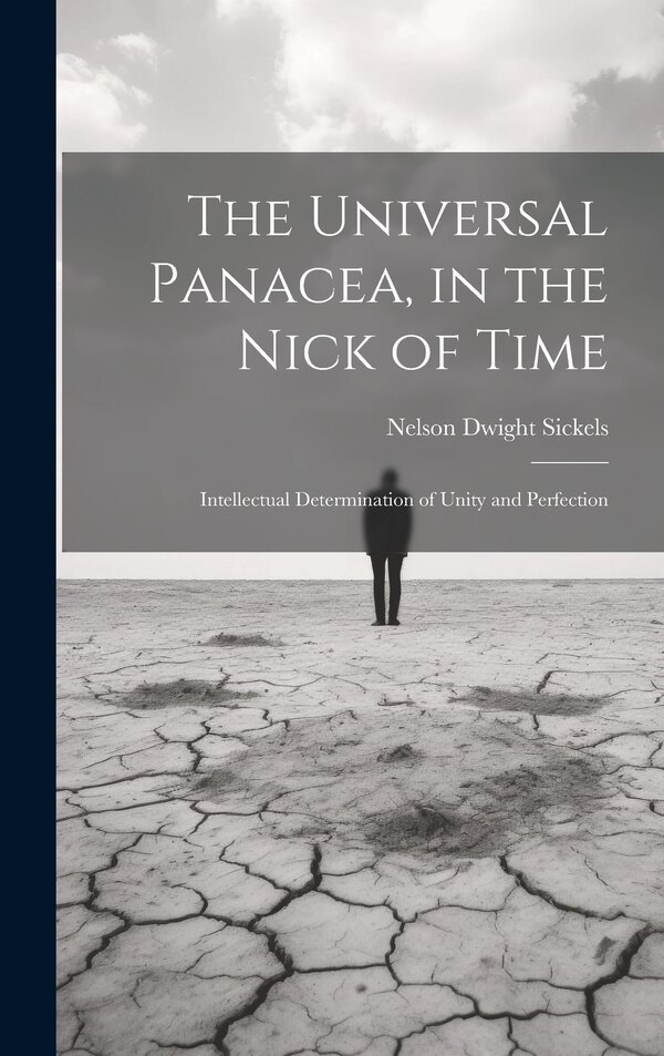 The Universal Panacea in the Nick of Time by Nelson Dwight Sickels, Hardcover | Indigo Chapters