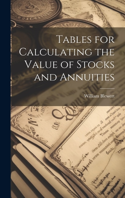 Tables for Calculating the Value of Stocks and Annuities by William Blewert, Hardcover | Indigo Chapters
