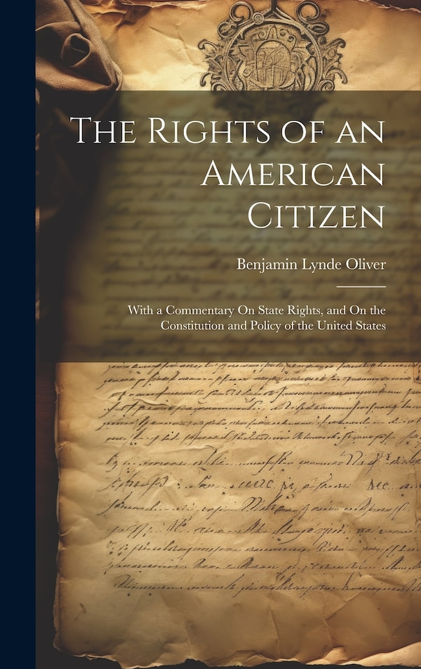 The Rights of an American Citizen by Benjamin Lynde Oliver, Hardcover | Indigo Chapters