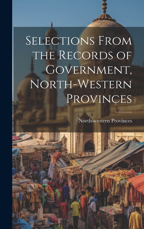 Selections From the Records of Government North-Western Provinces, Hardcover | Indigo Chapters