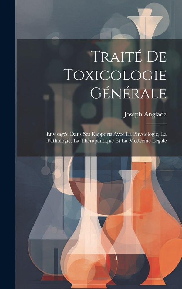 Traité De Toxicologie Générale by Joseph Anglada, Hardcover | Indigo Chapters