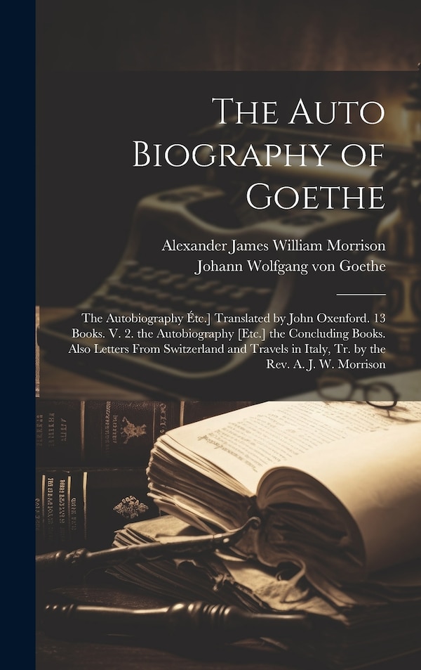 The Auto Biography of Goethe by Johann Wolfgang Von Goethe, Hardcover | Indigo Chapters