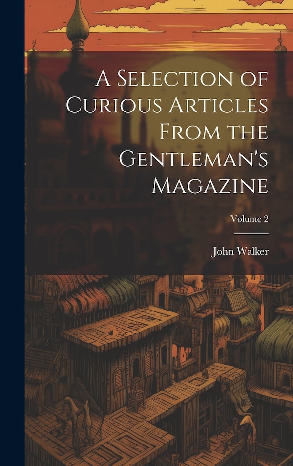 A Selection of Curious Articles From the Gentleman's Magazine; Volume 2 by John Walker, Hardcover | Indigo Chapters