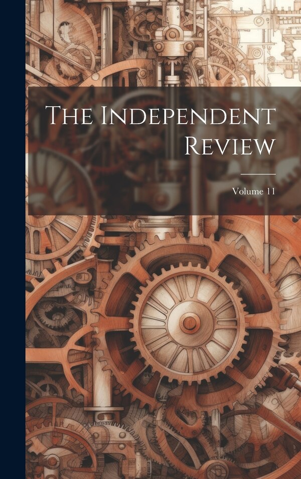 The Independent Review; Volume 11 by Anonymous, Hardcover | Indigo Chapters