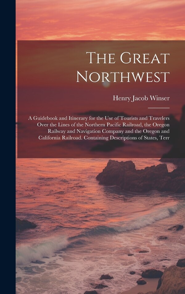 The Great Northwest by Henry Jacob Winser, Hardcover | Indigo Chapters