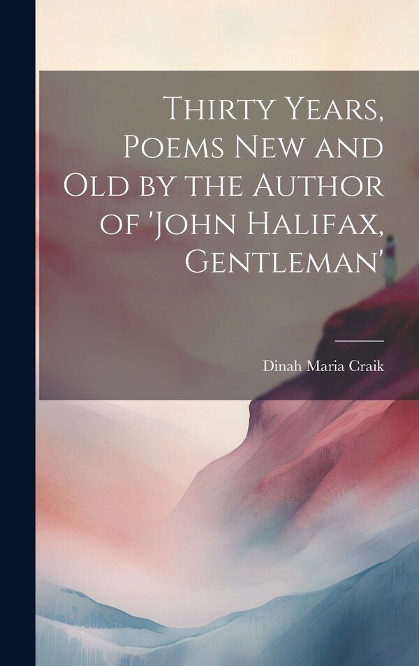 Thirty Years Poems New and Old by the Author of 'john Halifax Gentleman' by Dinah Maria Craik, Hardcover | Indigo Chapters