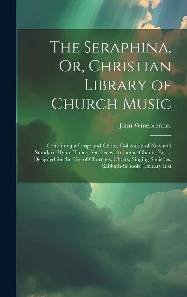 The Seraphina Or Christian Library of Church Music by John Winebrenner, Hardcover | Indigo Chapters