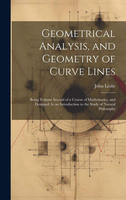 Geometrical Analysis and Geometry of Curve Lines by John Leslie, Hardcover | Indigo Chapters