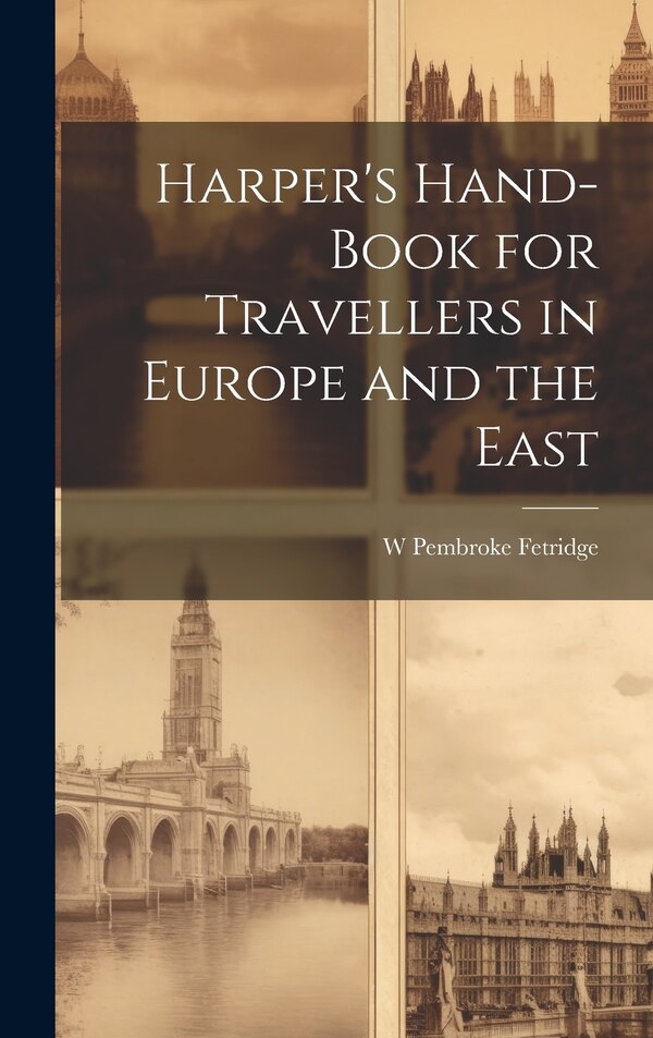 Harper's Hand-Book for Travellers in Europe and the East by W Pembroke Fetridge, Hardcover | Indigo Chapters