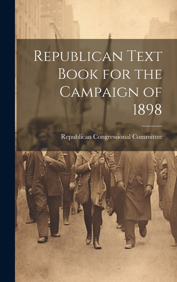 Republican Text Book for the Campaign of 1898 by Republican Congressional Committee, Hardcover | Indigo Chapters