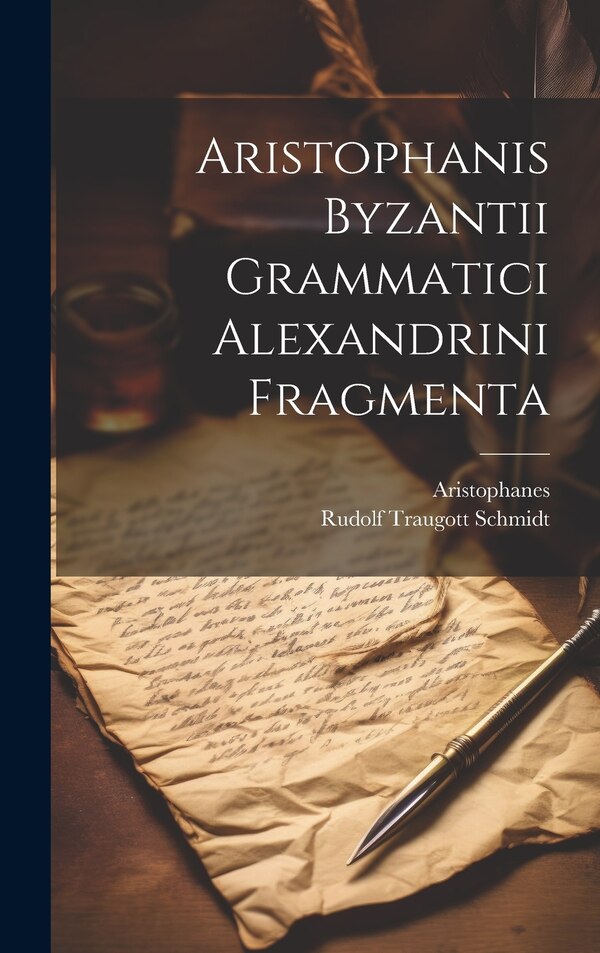 Aristophanis Byzantii Grammatici Alexandrini Fragmenta by Aristophanes, Hardcover | Indigo Chapters