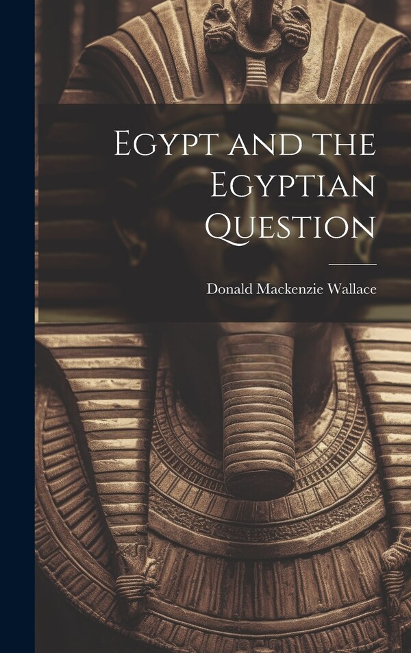 Egypt and the Egyptian Question by Donald Mackenzie Wallace, Hardcover | Indigo Chapters
