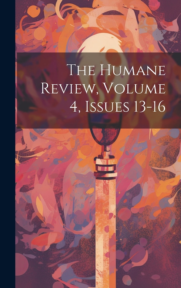 The Humane Review Volume 4 issues 13-16 by Anonymous, Hardcover | Indigo Chapters