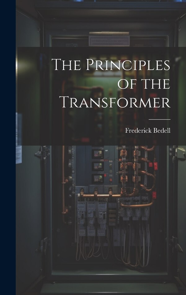 The Principles of the Transformer by Frederick Bedell, Hardcover | Indigo Chapters