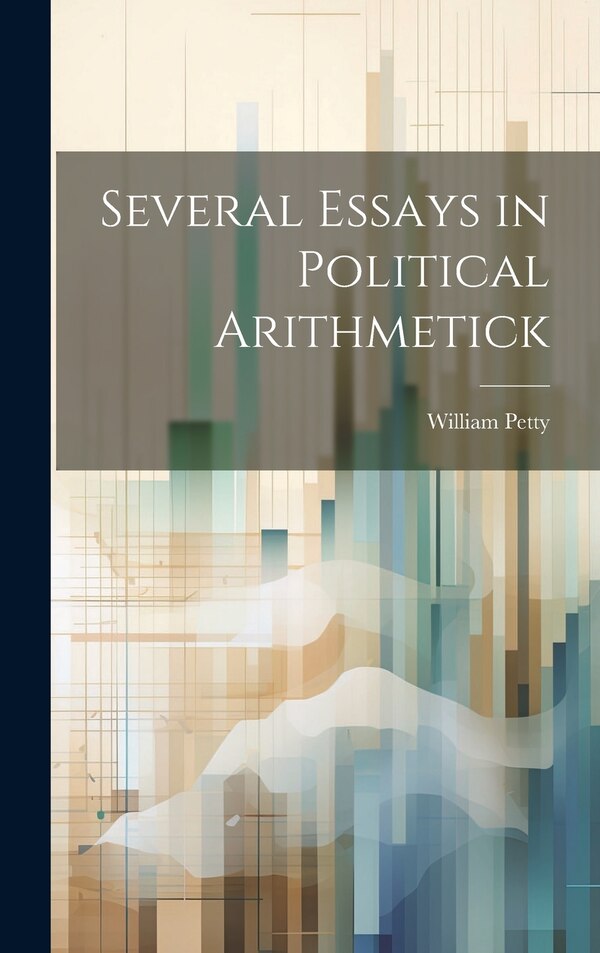 Several Essays in Political Arithmetick by William Petty, Hardcover | Indigo Chapters