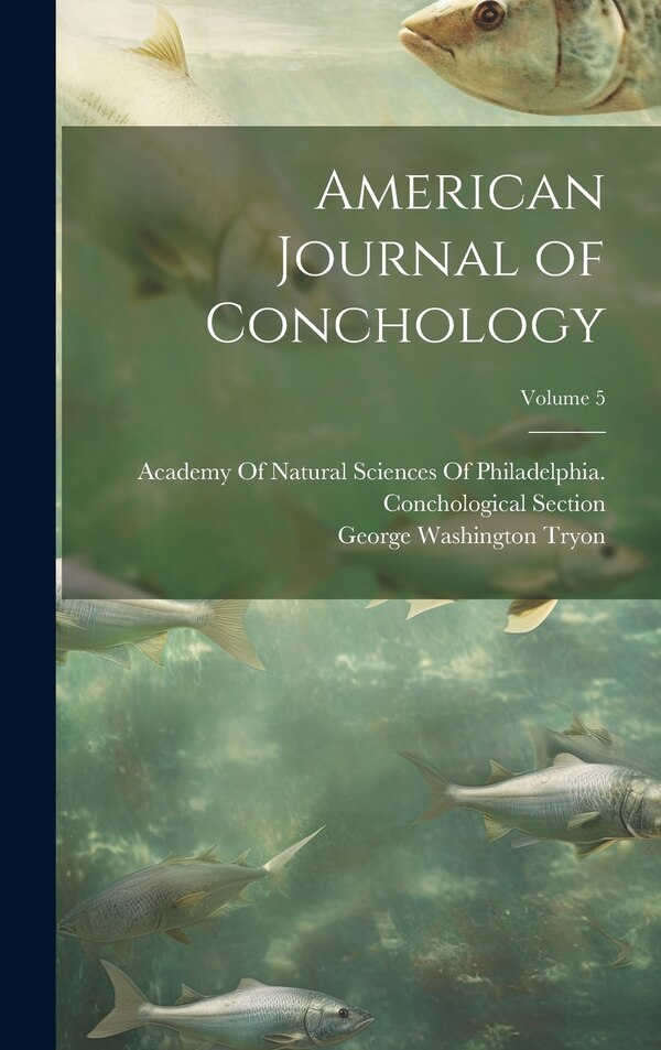 American Journal of Conchology; Volume 5 by George Washington Tryon, Hardcover | Indigo Chapters