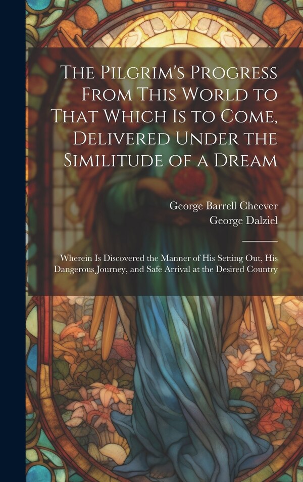The Pilgrim's Progress From This World to That Which Is to Come Delivered Under the Similitude of a Dream by George Barrell Cheever, Hardcover