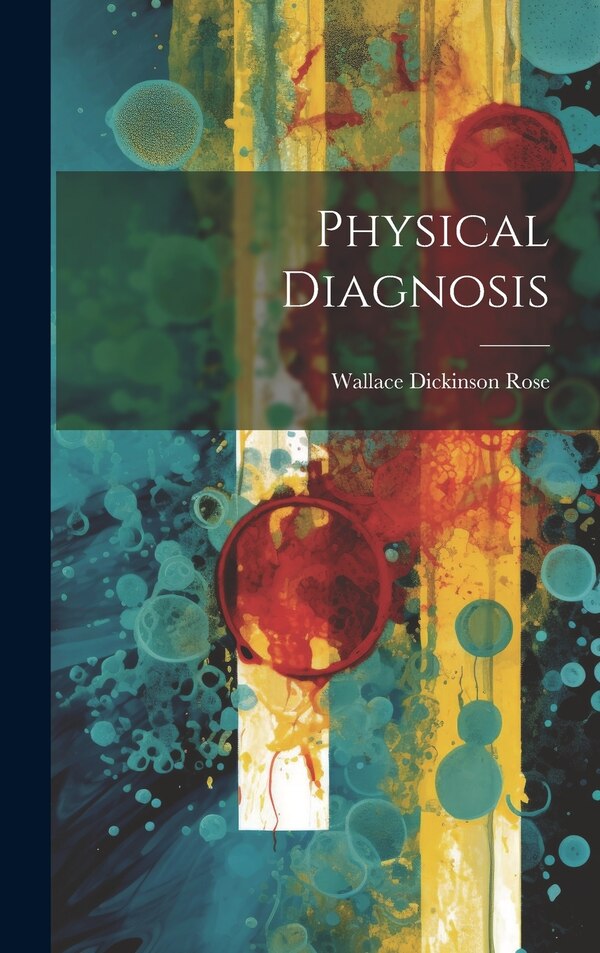 Physical Diagnosis by Wallace Dickinson Rose, Hardcover | Indigo Chapters