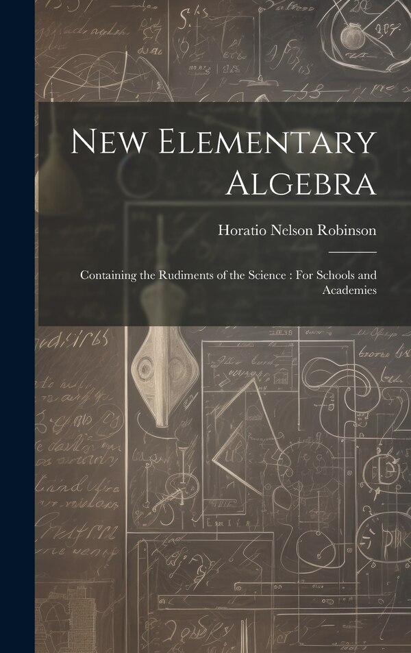 New Elementary Algebra by Horatio Nelson Robinson, Hardcover | Indigo Chapters