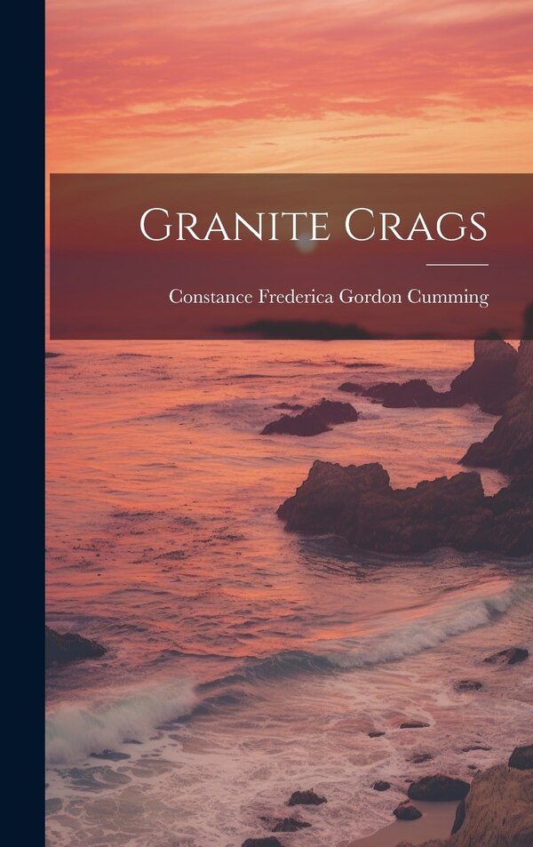Granite Crags by Constance Frederica Gordon Cumming, Hardcover | Indigo Chapters