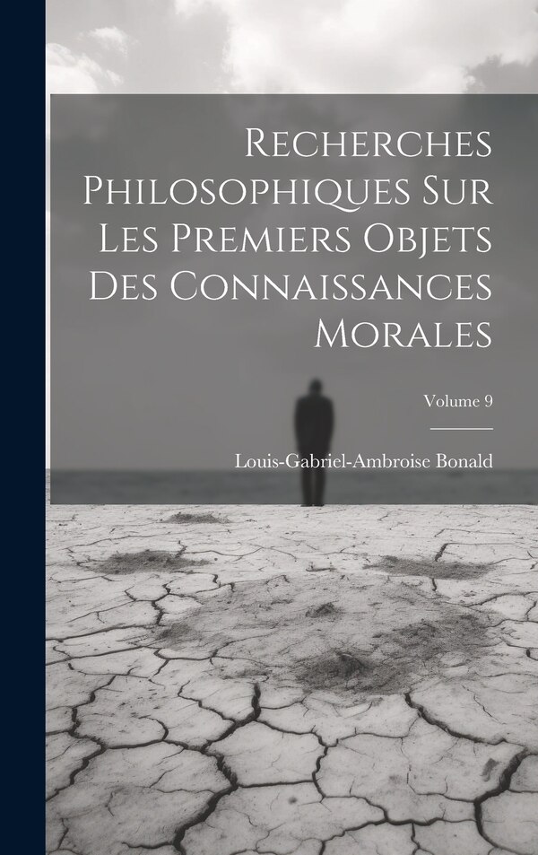 Recherches Philosophiques Sur Les Premiers Objets Des Connaissances Morales; Volume 9 by Louis-gabriel-ambroise Bonald, Hardcover | Indigo Chapters