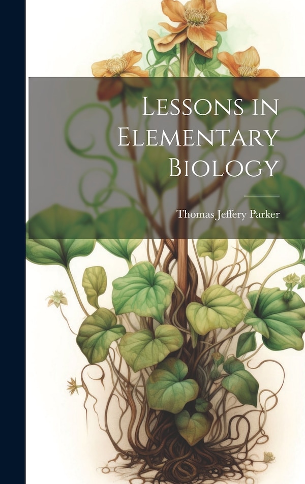 Lessons in Elementary Biology by Thomas Jeffery Parker, Hardcover | Indigo Chapters