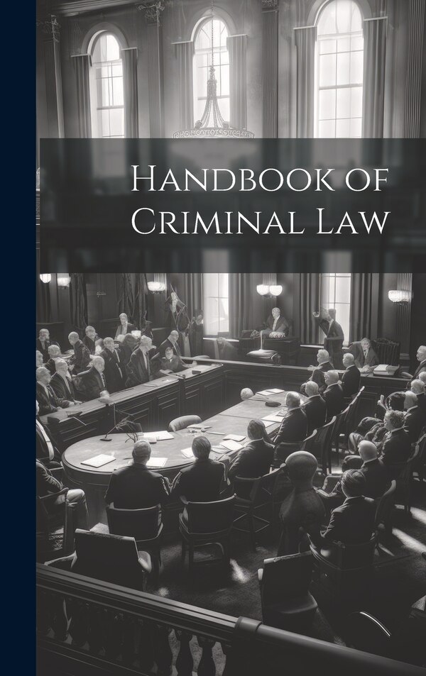 Handbook of Criminal Law by Anonymous, Hardcover | Indigo Chapters