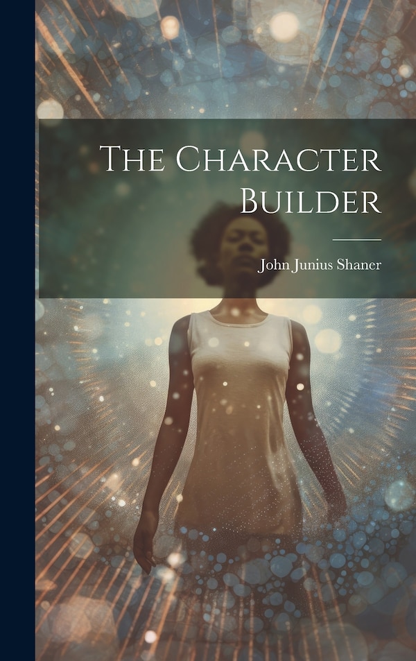 The Character Builder by John Junius Shaner, Hardcover | Indigo Chapters
