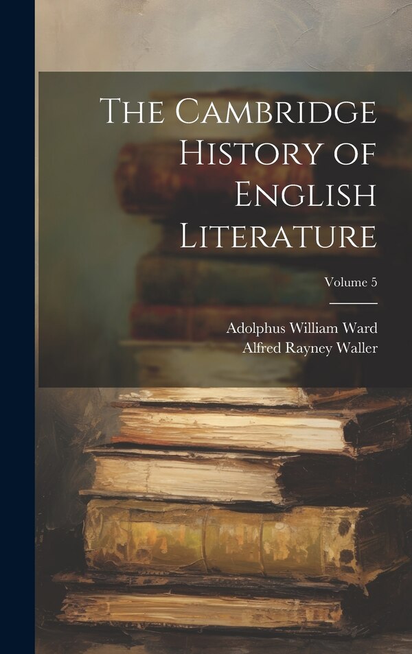 The Cambridge History of English Literature; Volume 5 by Adolphus William Ward, Hardcover | Indigo Chapters